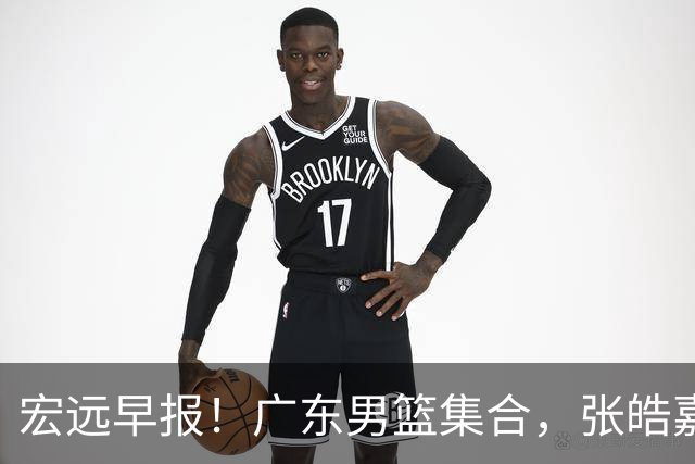 宏远早报！广东男篮集合，张皓嘉归队，徐杰美国特训，胡明轩杜润旺养伤，主教练未见身影！